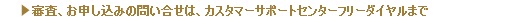審査、お申し込みのお問い合わせは、コールセンターフリーダイヤルまで